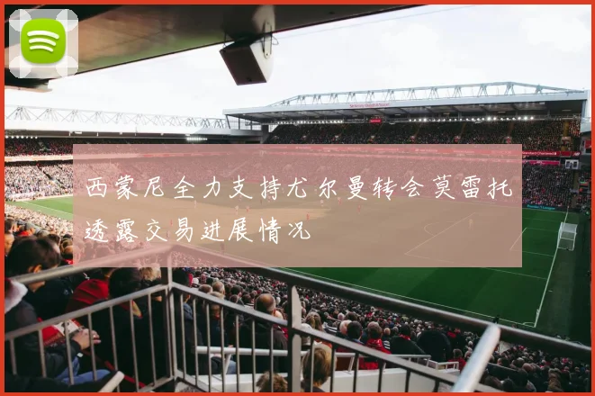 西蒙尼全力支持尤尔曼转会莫雷托透露交易进展情况